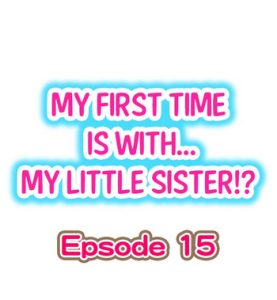 My First Time is with…. My Little Sister?! Ch.15