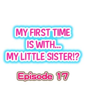 My First Time is with…. My Little Sister?! Ch.17