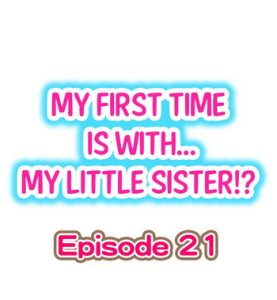 My First Time is with…. My Little Sister?! Ch.21