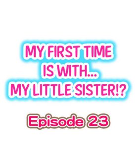 My First Time is with…. My Little Sister?! Ch.23