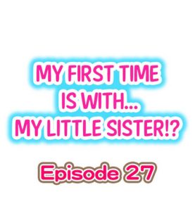 My First Time is with…. My Little Sister?! Ch.27