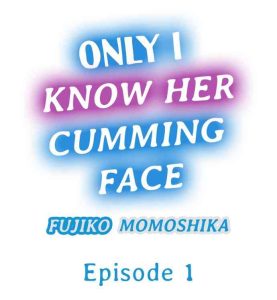 Only i Know Her Cumming Face Ch. 1 – 6