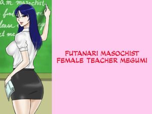 Futanari Mazo Onna Kyoushi Megumi | Futanari Masochist Female Teacher Megumi